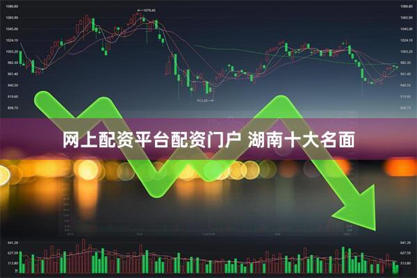 网上配资平台配资门户 湖南十大名面