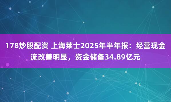 178炒股配资 上海莱士2025年半年报：经营现金流改善明显，资金储备34.89亿元
