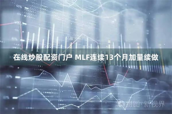 在线炒股配资门户 MLF连续13个月加量续做